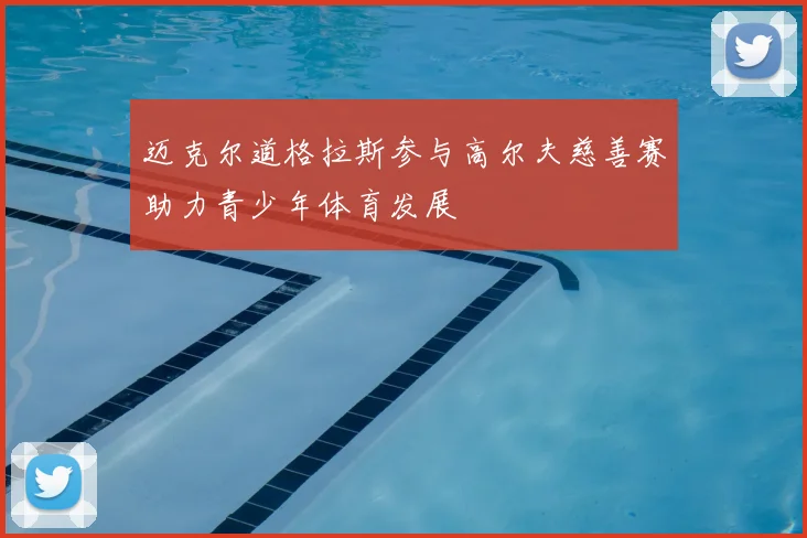 迈克尔道格拉斯参与高尔夫慈善赛助力青少年体育发展